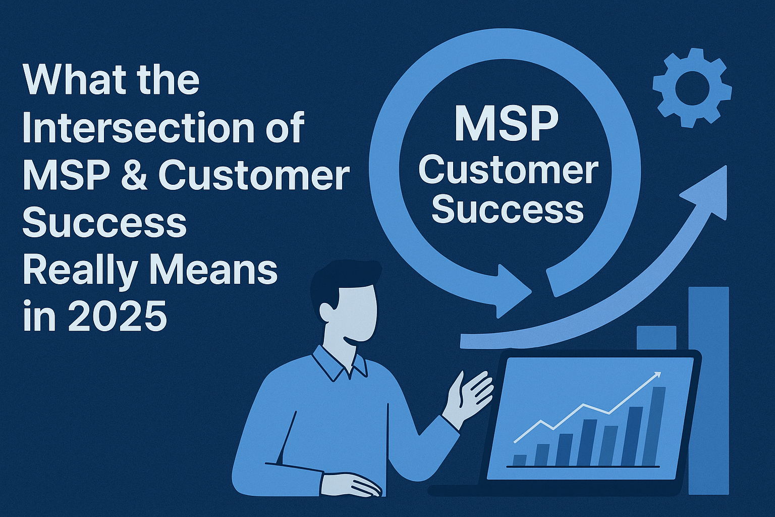 What the Intersection of MSP & Customer Success Really Means in 2025